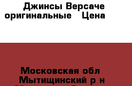 Джинсы Версаче оригинальные › Цена ­ 5 000 - Московская обл., Мытищинский р-н, Мытищи г. Одежда, обувь и аксессуары » Женская одежда и обувь   . Московская обл.